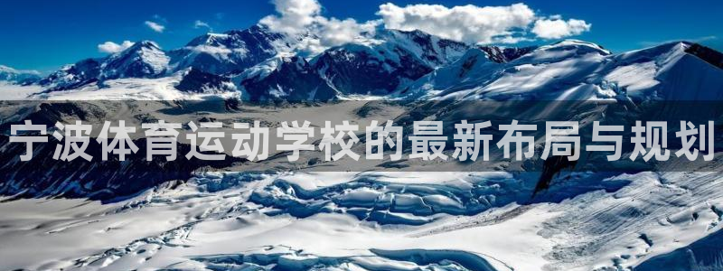 MK体育官网下载娱乐：宁波体育运动学校的最新布局与规