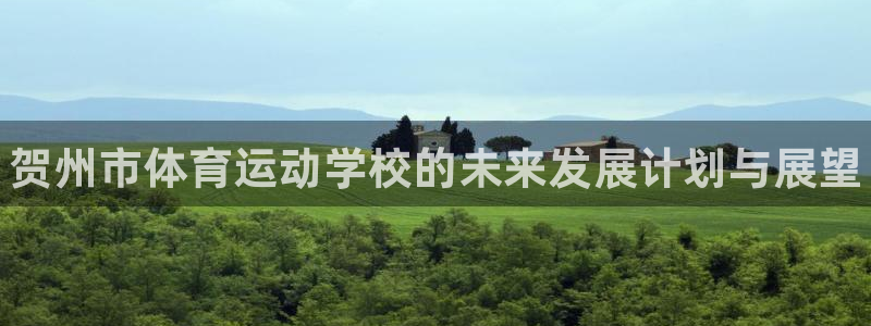 MK体育官网下载注册：贺州市体育运动学校的未来发展计