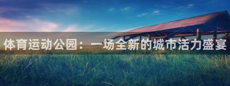 注册MK体育官方正版app：体育运动公园：一场全新的
