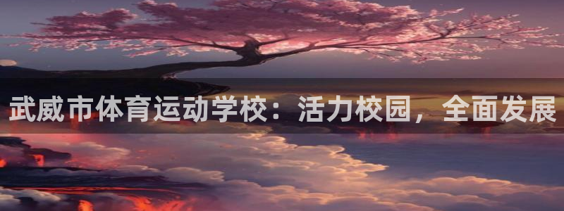 MK体育官网下载平台注册：武威市体育运动学校：活力校