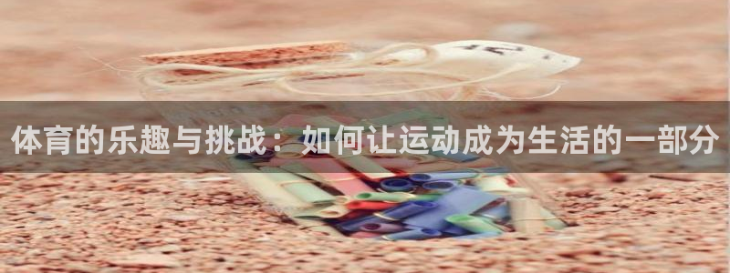 MK体育官方正版app集团E.ON：体育的乐趣与挑战：如何让