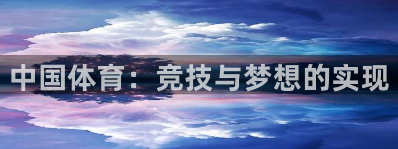  mk体育是哪个旗下的品牌：中国体育：竞技与梦想的实现